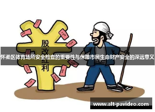 怀柔区体育场所安全检查的重要性与保障市民生命财产安全的深远意义