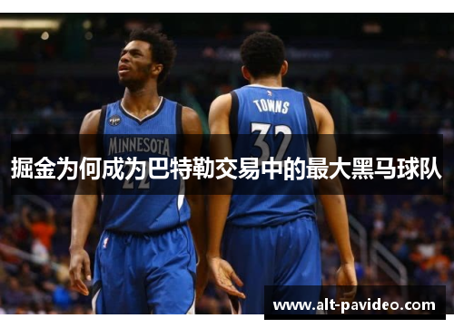 掘金为何成为巴特勒交易中的最大黑马球队