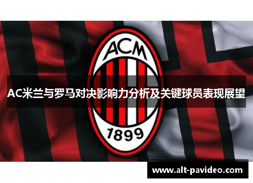 AC米兰与罗马对决影响力分析及关键球员表现展望