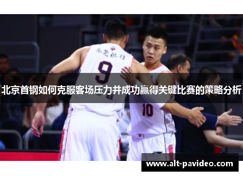 北京首钢如何克服客场压力并成功赢得关键比赛的策略分析