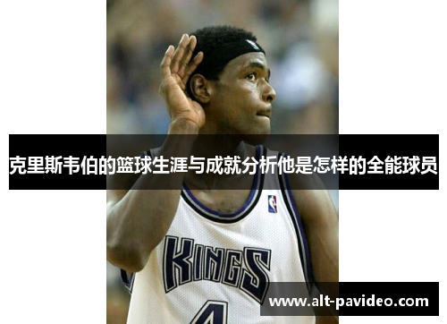 克里斯韦伯的篮球生涯与成就分析他是怎样的全能球员