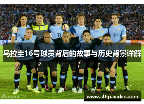 乌拉圭16号球员背后的故事与历史背景详解
