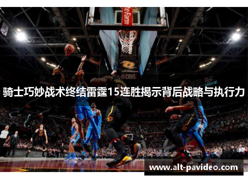 骑士巧妙战术终结雷霆15连胜揭示背后战略与执行力