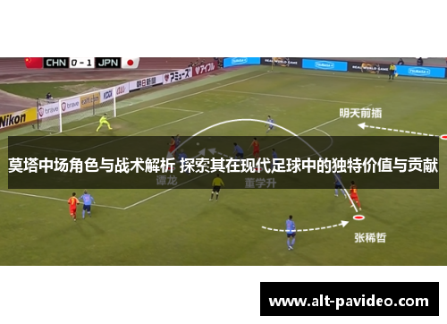 莫塔中场角色与战术解析 探索其在现代足球中的独特价值与贡献