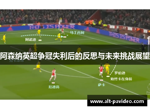 阿森纳英超争冠失利后的反思与未来挑战展望