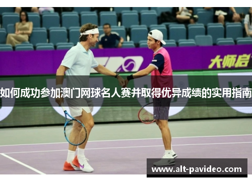 如何成功参加澳门网球名人赛并取得优异成绩的实用指南