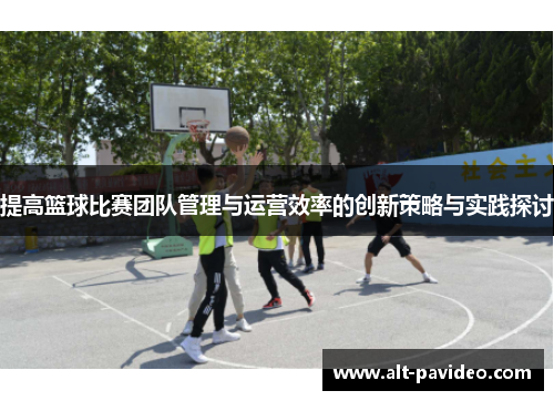 提高篮球比赛团队管理与运营效率的创新策略与实践探讨 提高篮球比赛团队管理与运营效率的创新策略与实践探讨