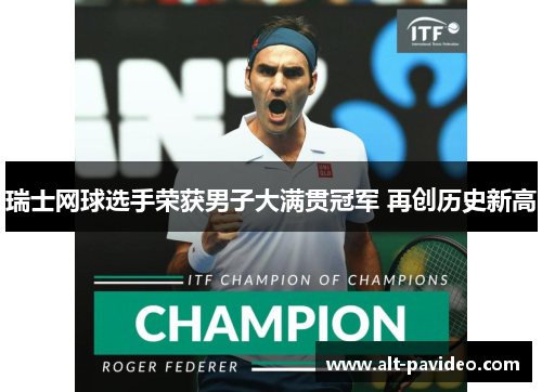 瑞士网球选手荣获男子大满贯冠军 再创历史新高