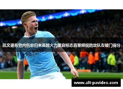 凯文德布劳内伤愈归来英超火力重启标志直塞频现助攻队友破门得分 凯文德布劳内伤愈归来英超火力重启标志直塞频现助攻队友破门得分