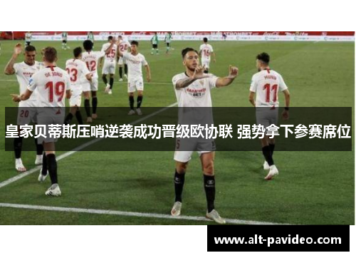 皇家贝蒂斯压哨逆袭成功晋级欧协联 强势拿下参赛席位